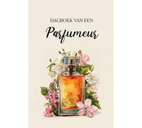 Dagboek van een Parfumeur: Voor het maken, evalueren en documenteren van uw geurrecepten