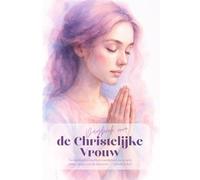 Dagboek voor de Christelijke Vrouw: Een dagelijkse weg van geloof en dankbaarheid: Spirituele routines, originele gebeden en overdenkingen voor vrouwen die met doel en hoop willen leven