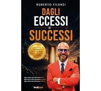 DAGLI ECCESSI AI SUCCESSI: IL METODO FILONZI V.A.L.O.R.E. 6 PASSI - 30 GIORNI PER EVOLVERE DAVVERO