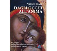 Dagli occhi all'anima. Un viaggio nella contemplazione spirituale della Bruna di Napoli. Nuova ediz.