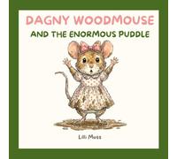 DAGNY WOODMOUSE AND THE ENORMOUS PUDDLE: A Willowroot Wood; Book 4 of The Misadventures of Dagny Woodmouse