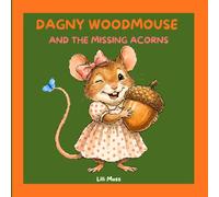 DAGNY WOODMOUSE AND THE MISSING ACORNS: Book 5 of The Misadventures of Dagny Woodmouse