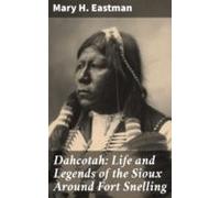 Dahcotah: Life And Legends Of The Sioux Around Fort Snelling (ebook)
