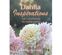 Dahlia Inspirations: Life Lessons from the Dahlia Garden