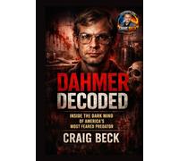 Dahmer Decoded: Inside the Dark Mind of America’s Most Feared Predator (DECODED by Craig Beck)