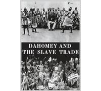 Dahomey And The Slave Trade: The Real Story Of The Slave Trade In Dahomey Vs The Woman King (Black History Series)