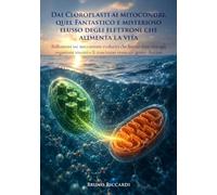 Dai Cloroplasti ai mitocondri, quel Fantastico e misterioso flusso degli elettroni che alimenta la vita: Riflessioni sui meccanismi evolutivi che ... e li trascinano verso un ignoto destino