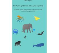 Dai Paguri agli Elefanti dalle Api ai Capodogli: Un mondo animale infinitamente ricco di emozioni, menti, coscienze, linguaggi e culture