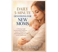 DAILY 5-MINUTE DEVOTIONS FOR NEW MOMS: A Christian Guide to Overcoming Postpartum Anxiety, Finding Peace, and Strengthening Your Faith in Early Motherhood