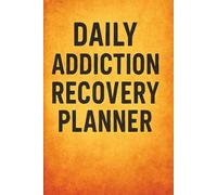 Daily Addiction Recovery Planner: 6x9 Inch, 110-Page Sobriety Journal to Track Gratitude, Challenges, Progress, and Daily Reflections for a Stronger Recovery Journey