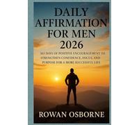 DAILY AFFIRMATION FOR MEN 2026: 365 Days of Positive Encouragement to Strengthen Confidence, Focus, and Purpose for a More Successful Life