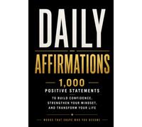 Daily Affirmations: 1,000 Positive Statements to Build Confidence, Strengthen Your Mindset, and Transform Your Life