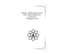 Daily Affirmations for Abundance, Love & Happiness: 100 Positive Affirmations to Manifest Wealth, Joy, and a Fulfilling Life