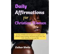 Daily Affirmations For Christian Women: 365 days of biblical declaration to strengthen your identity, inspire healing, and attract peace, love, and God’s abundance into your life
