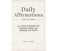 Daily Affirmations for Gay Men: 100 Gentle Reminders for Releasing Shame and Building Self-Worth