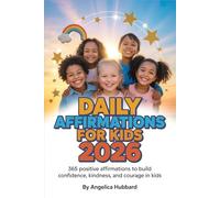 DAILY AFFIRMATIONS FOR KIDS 2026: 365 Positive Affirmations to Build Confidence, Kindness, and Courage in Kids