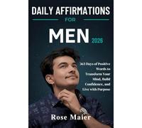 DAILY AFFIRMATIONS FOR MEN 2026: 365 Days of Positive Words to Transform Your Mind, Build Confidence, and Live with Purpose