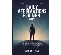 Daily Affirmations for Men 2026: Motivational Guidance to Support Self-Belief, Emotional Stability, Purpose, and Everyday Focus