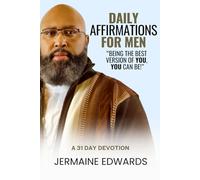 Daily Affirmations For Men: “BEING THE BEST VERSION OF YOU, YOU CAN BE!” A 31 DAY DEVOTION