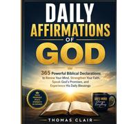 Daily Affirmations of God: 365 Powerful Biblical Declarations to Renew Your Mind, Strengthen Your Faith, Speak God's Promises, and Experience His Daily Blessings