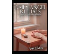 Daily Angel Rituals: Simple Practices for Connection (Angelic Guidance & Connection)