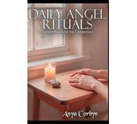 Daily Angel Rituals: Simple Practices for Connection (Angelic Guidance & Connection)