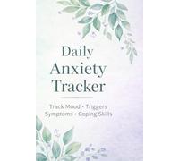 Daily Anxiety Tracker: Daily Anxiety Tracker: Mood, Triggers, Symptoms & Coping Skills Log for Stress and Mental Health