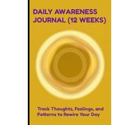 DAILY AWARENESS JOURNAL (12 WEEKS) - TRACK THOUGHTS, FEELINGS, AND PATTERNS TO REWIRE YOUR DAY (YELLOW): MINDFULNESS CHECKINS | WEEKLY REVIEWS | GENTLE REFRAMES