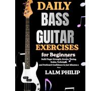 Daily Bass Guitar Exercises for Beginners: Build Finger Strength, Groove, Timing, Scales, Technique, and Fretboard Confidence in Just Minutes a Day