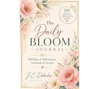 Daily Bloom Journal: A Guided 100-Day Journey of Gratitude, Confidence, Reflection, and Renewal Through Every Season of Life