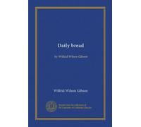 Daily bread: by Wilfrid Wilson Gibson