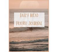 Daily Bread Prayer Journal: Give Us This Day Our Daily Bread Workbook