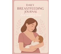 Daily breastfeeding diary: Track, Reflect and Connect With Your Baby - and Yourself