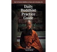 Daily Buddhist Practice Guide: How to Practice Buddhism at Home and in Everyday Life