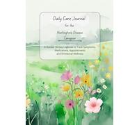 Daily Care Journal for Huntington’s Disease Caregivers: A Guided 30-Day Logbook to Track Symptoms, Medications, Appointments, and Emotional Wellness
