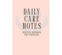 Daily Care Notes: A Practical Notebook for Caregivers | Best Gift for Family Caregivers, Support Staff & Senior Care Workers