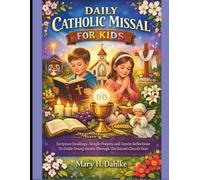 DAILY CATHOLIC MISSAL FOR KIDS: Scripture Readings, Simple Prayers and Gentle Reflections to Guide Young Hearts Through the Sacred Church Year