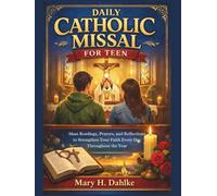 DAILY CATHOLIC MISSAL FOR TEEN: Mass Readings, Prayers, and Reflections to Strengthen Your Faith Every Day Throughout the Year