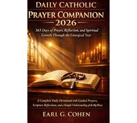 DAILY CATHOLIC PRAYER COMPANION 2026: 365 DAYS OF PRAYER, REFLECTION, AND SPIRITUAL GROWTH THROUGH THE LITURGICAL YEAR - A COMPLETE DAILY DEVOTIONAL ... AND A SIMPLE UNDERSTANDING OF THE HOLY MASS