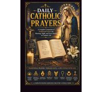 DAILY CATHOLIC PRAYERS: A Complete Companion of Traditional Prayers for Morning, Night, and Every Season of Catholic Life