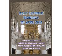DAILY CATHOLIC READINGS OF APRIL 2026: A Complete Guide to Scripture Readings, Psalms, and Gospel Reflections for Every Day in APRIL