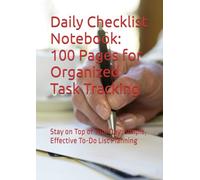 Daily Checklist Notebook: 100 Pages for Organized Task Tracking: Stay on Top of Your Day: Simple, Effective To-Do List Planning