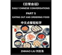 Daily Chinese Conversations (Part 5)- Eating Out and Ordering Food in Mandarin Chinese for Beginners, Real-Life Restaurant Dialogues, Essential ... Speaking Practice for Dining with Confidence