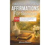 Daily Christian Affirmations For Seniors 2026: 31 Days Of Encouraging Reflections To Bring Peace, Strength, And Hope To Your Heart