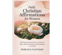 Daily Christian Affirmations for Women: 365 Biblical Declarations to Heal the Heart, Restore Peace, and Strengthen Your Faith