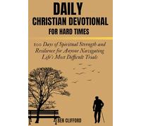 DAILY CHRISTIAN DEVOTIONAL FOR HARD TIMES: 100 Days of Spiritual Strength and Resilience for Anyone Navigating Life's Most Difficult Trials