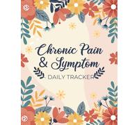 Daily Chronic Pain Symptoms Tracker: A 130 Day Guided Journal: Detailed Daily Pain Assessment Diary, Mood Tracker & Medication Log for Chronic Illness Management