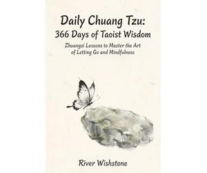 Daily Chuang Tzu: 366 Days of Taoist Wisdom: Zhuangzi Lessons to Master the Art of Letting Go and Mindfulness: 3 (Daily Taoism Wisdom)