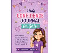 Daily Confidence Journal for Girls: Daily Prompts, Positive Affirmations & Reflection Activities to Build Self-Esteem for Girls Ages 8-12