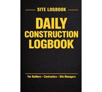 Daily Construction Logbook: 120 Pages to Track Progress, Materials, Costs, Safety, and Stay Organized on Every Job Site